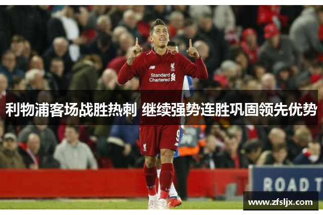 利物浦客场战胜热刺 继续强势连胜巩固领先优势