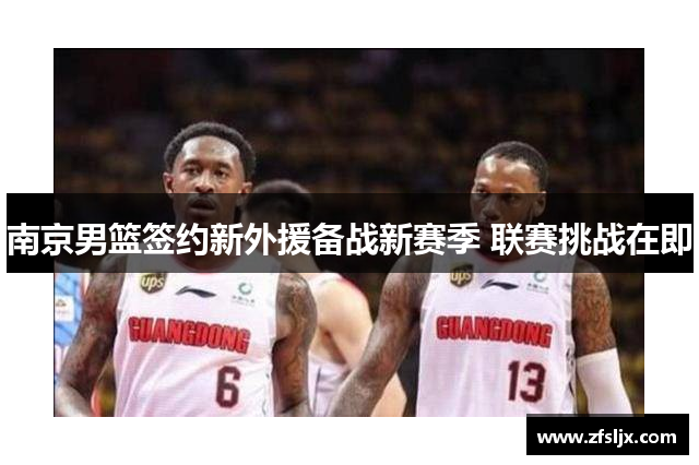 南京男篮签约新外援备战新赛季 联赛挑战在即