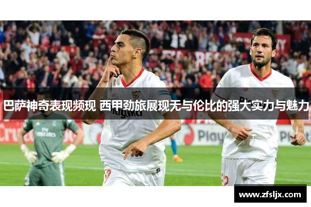 巴萨神奇表现频现 西甲劲旅展现无与伦比的强大实力与魅力