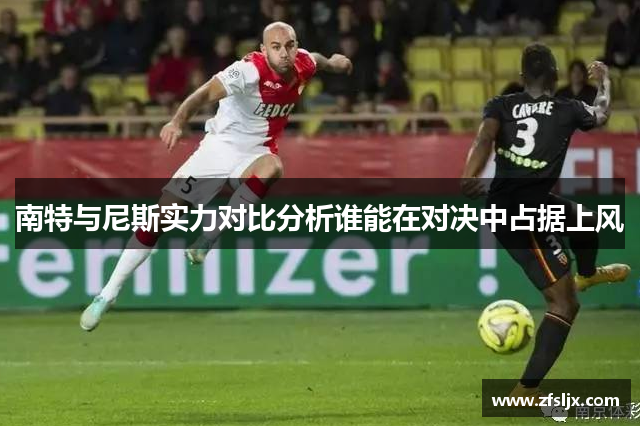南特与尼斯实力对比分析谁能在对决中占据上风