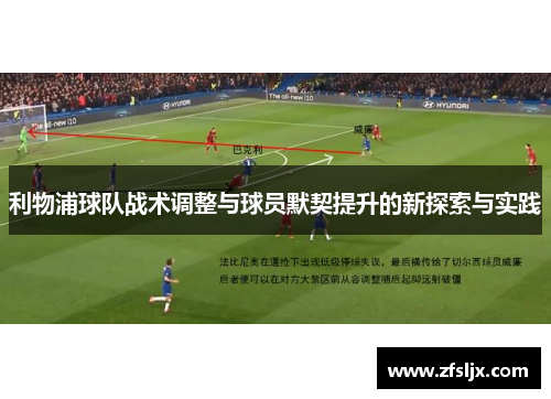 利物浦球队战术调整与球员默契提升的新探索与实践