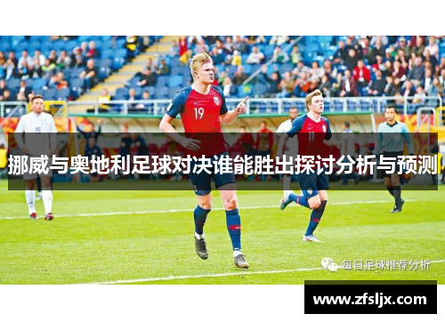 挪威与奥地利足球对决谁能胜出探讨分析与预测