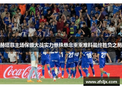 赫塔菲主场保级大战实力悬殊悬念重重难料最终胜负之局