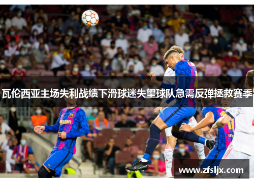 瓦伦西亚主场失利战绩下滑球迷失望球队急需反弹拯救赛季
