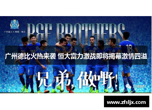 广州德比火热来袭 恒大富力激战即将揭幕激情四溢