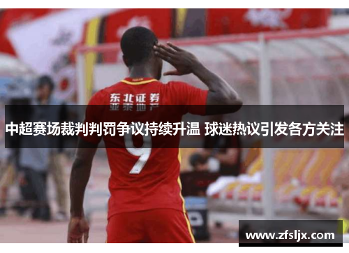 中超赛场裁判判罚争议持续升温 球迷热议引发各方关注