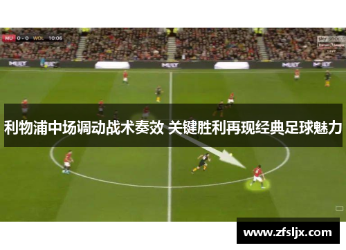 利物浦中场调动战术奏效 关键胜利再现经典足球魅力