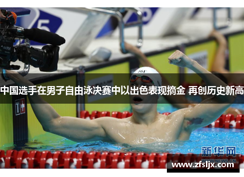 中国选手在男子自由泳决赛中以出色表现摘金 再创历史新高