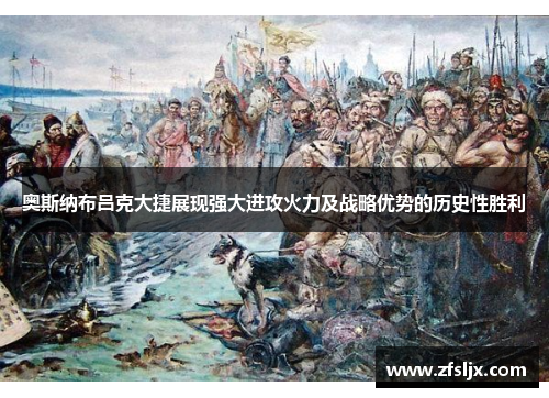 奥斯纳布吕克大捷展现强大进攻火力及战略优势的历史性胜利